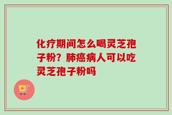 期间怎么喝灵芝孢子粉？人可以吃灵芝孢子粉吗
