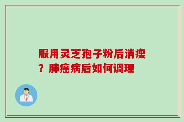 服用灵芝孢子粉后消瘦?后如何调理 服用灵芝孢子粉后消瘦?后如何调理