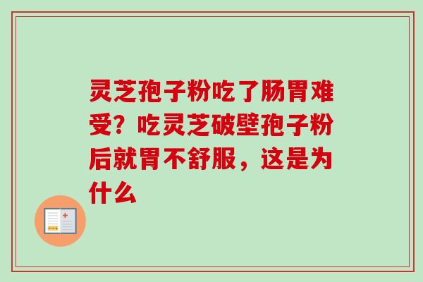 灵芝孢子粉吃了肠胃难受？吃灵芝破壁孢子粉后就胃不舒服，这是为什么