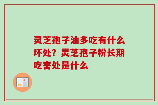 灵芝孢子油多吃有什么坏处？灵芝孢子粉长期吃害处是什么