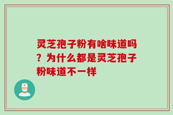 灵芝孢子粉有啥味道吗？为什么都是灵芝孢子粉味道不一样