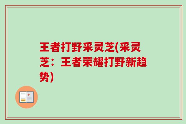 王者打野采灵芝(采灵芝：王者荣耀打野新趋势)