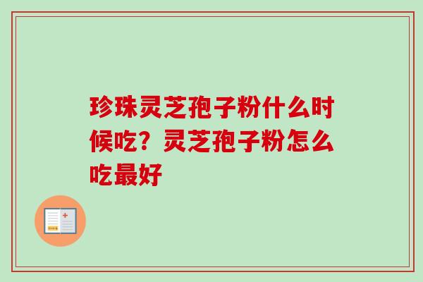 珍珠灵芝孢子粉什么时候吃？灵芝孢子粉怎么吃最好