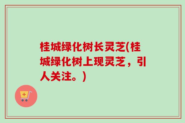 桂城绿化树长灵芝(桂城绿化树上现灵芝，引人关注。)