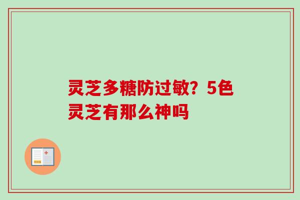 灵芝多糖防过敏？5色灵芝有那么神吗