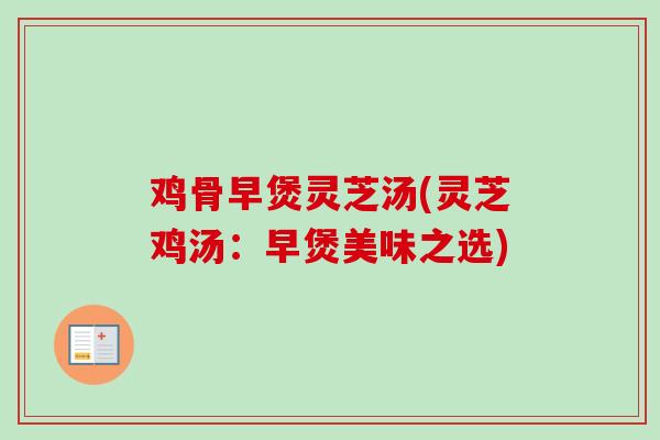 鸡骨早煲灵芝汤(灵芝鸡汤：早煲美味之选)