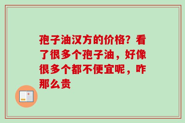 孢子油汉方的价格？看了很多个孢子油，好像很多个都不便宜呢，咋那么贵