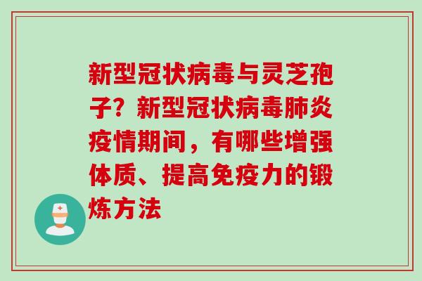 新型冠状病毒与灵芝孢子？新型冠状病毒肺炎疫情期间，有哪些增强体质、提高免疫力的锻炼方法