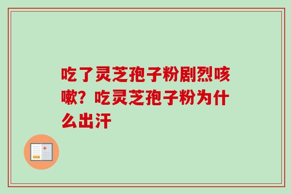 吃了灵芝孢子粉剧烈咳嗽？吃灵芝孢子粉为什么出汗