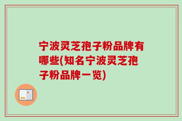 宁波灵芝孢子粉品牌有哪些(知名宁波灵芝孢子粉品牌一览)