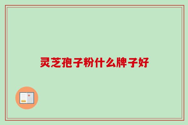 灵芝孢子粉什么牌子好