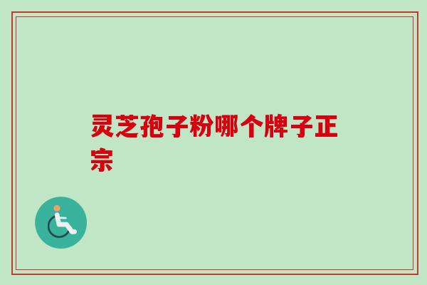 灵芝孢子粉哪个牌子正宗