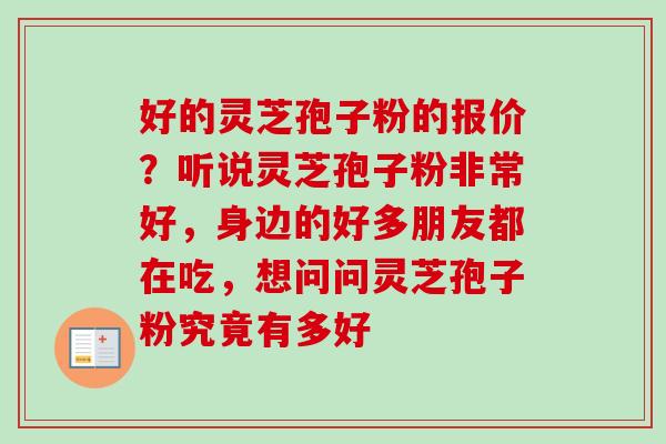 好的灵芝孢子粉的报价？听说灵芝孢子粉非常好，身边的好多朋友都在吃，想问问灵芝孢子粉究竟有多好