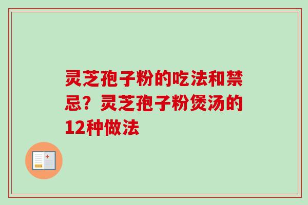 灵芝孢子粉的吃法和禁忌？灵芝孢子粉煲汤的12种做法
