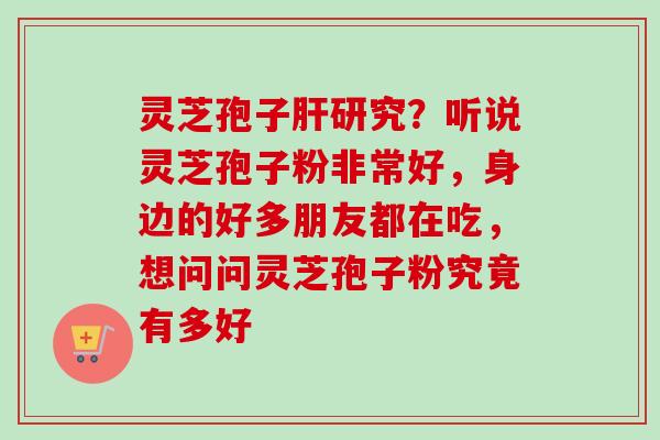 灵芝孢子研究?听说灵芝孢子粉非常好,身边的好多朋友都在吃,想问问灵芝孢子粉究竟有多好 灵芝孢子研究?听说灵芝孢子粉非常好,身边的好多朋友都在吃,想问问灵芝孢子粉究竟有多好