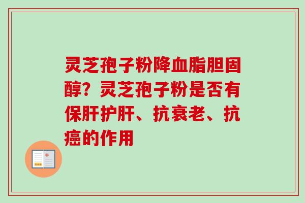 灵芝孢子粉降血脂胆固醇？灵芝孢子粉是否有保肝护肝、抗衰老、抗癌的作用