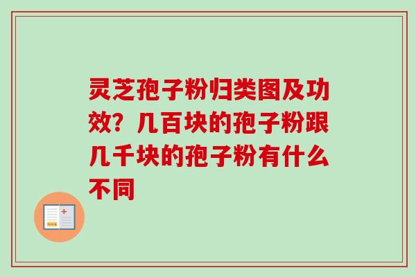 灵芝孢子粉归类图及功效?几百块的孢子粉跟几千块的孢子粉有什么不同 灵芝孢子粉归类图及功效?几百块的孢子粉跟几千块的孢子粉有什么不同
