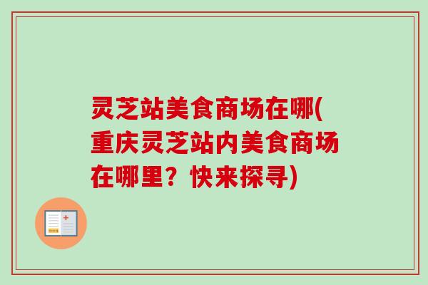 灵芝站美食商场在哪(重庆灵芝站内美食商场在哪里？快来探寻)