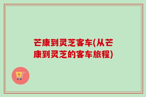 芒康到灵芝客车(从芒康到灵芝的客车旅程)