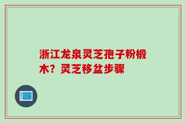 浙江龙泉灵芝孢子粉椴木？灵芝移盆步骤