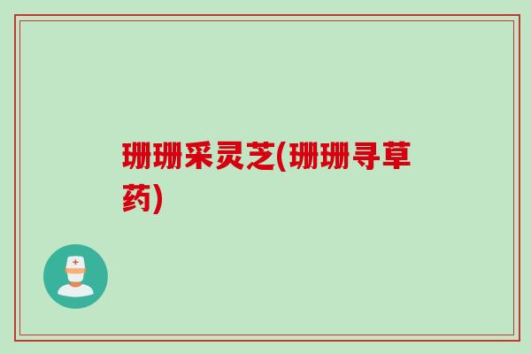 珊珊采灵芝(珊珊寻草药)