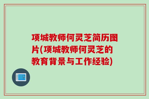 项城教师何灵芝简历图片(项城教师何灵芝的教育背景与工作经验)