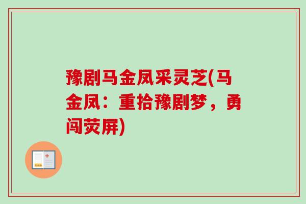 豫剧马金凤采灵芝(马金凤：重拾豫剧梦，勇闯荧屏)
