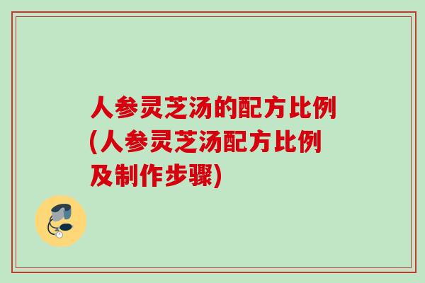 人参灵芝汤的配方比例(人参灵芝汤配方比例及制作步骤)