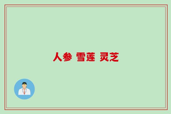 人参 雪莲 灵芝