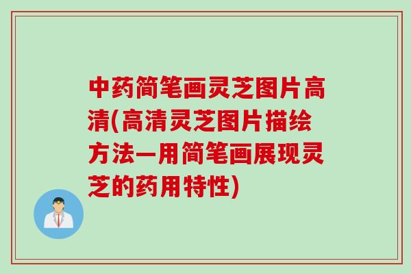 中药简笔画灵芝图片高清(高清灵芝图片描绘方法—用简笔画展现灵芝的药用特性)