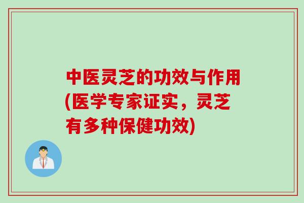 中医灵芝的功效与作用(医学专家证实，灵芝有多种保健功效)