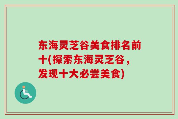 东海灵芝谷美食排名前十(探索东海灵芝谷，发现十大必尝美食)