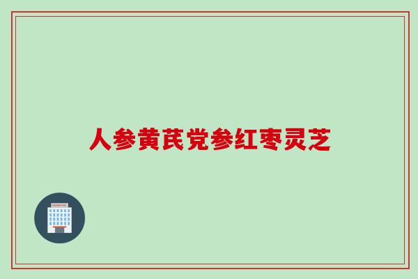 人参黄芪党参红枣灵芝