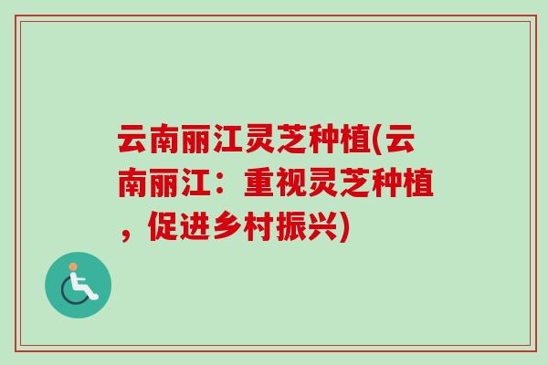 云南丽江灵芝种植(云南丽江：重视灵芝种植，促进乡村振兴)