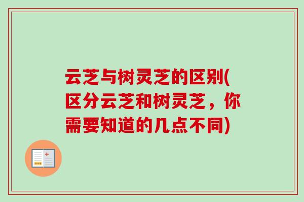 云芝与树灵芝的区别(区分云芝和树灵芝，你需要知道的几点不同)