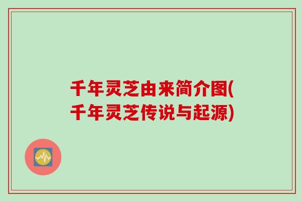 千年灵芝由来简介图(千年灵芝传说与起源)
