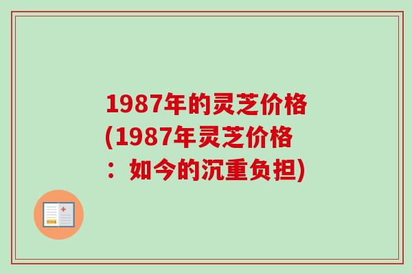 1987年的灵芝价格(1987年灵芝价格：如今的沉重负担)
