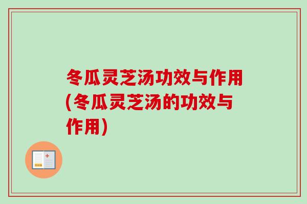 冬瓜灵芝汤功效与作用(冬瓜灵芝汤的功效与作用)