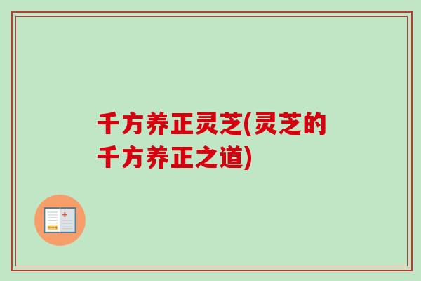千方养正灵芝(灵芝的千方养正之道)