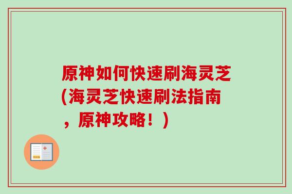 原神如何快速刷海灵芝(海灵芝快速刷法指南，原神攻略！)