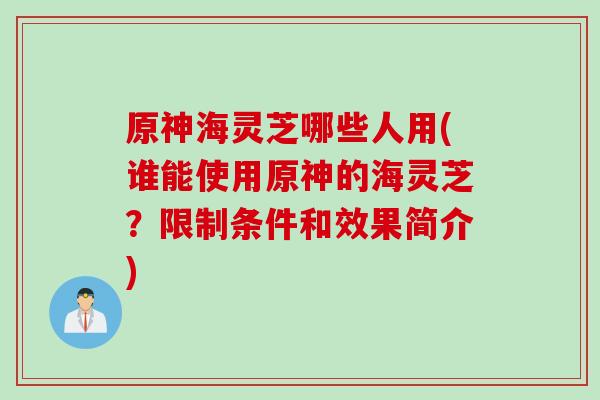 原神海灵芝哪些人用(谁能使用原神的海灵芝？限制条件和效果简介)