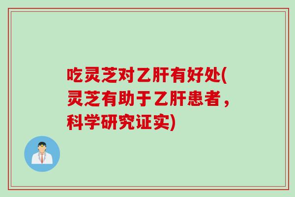 吃灵芝对乙肝有好处(灵芝有助于乙肝患者，科学研究证实)