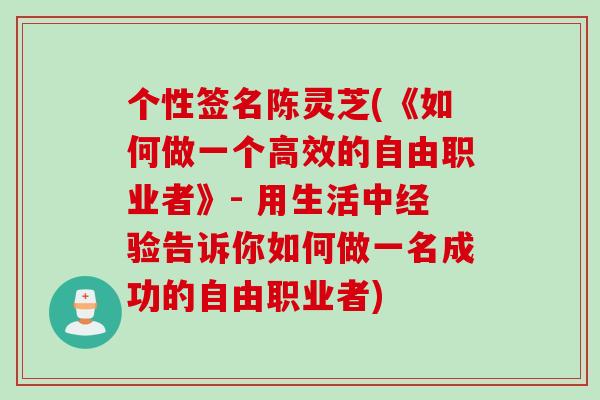 个性签名陈灵芝(《如何做一个高效的自由职业者》- 用生活中经验告诉你如何做一名成功的自由职业者)