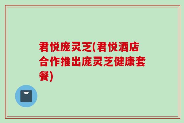 君悦庞灵芝(君悦酒店合作推出庞灵芝健康套餐) 君悦庞灵芝(君悦酒店合作推出庞灵芝健康套餐)