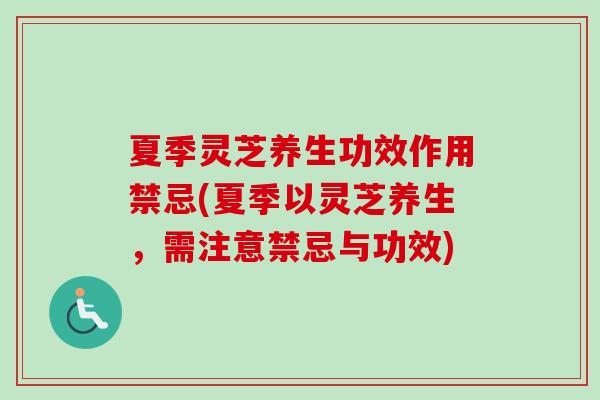 夏季灵芝养生功效作用禁忌(夏季以灵芝养生，需注意禁忌与功效)