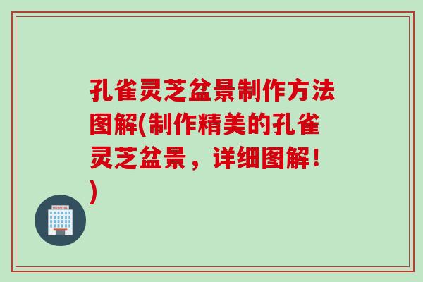 孔雀灵芝盆景制作方法图解(制作精美的孔雀灵芝盆景，详细图解！)