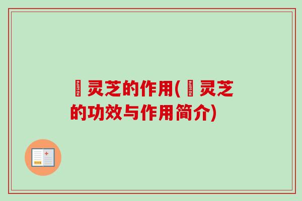 岒灵芝的作用(岒灵芝的功效与作用简介)