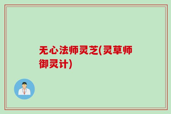 无心法师灵芝(灵草师御灵计)