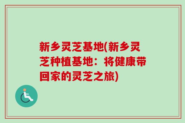 新乡灵芝基地(新乡灵芝种植基地：将健康带回家的灵芝之旅)