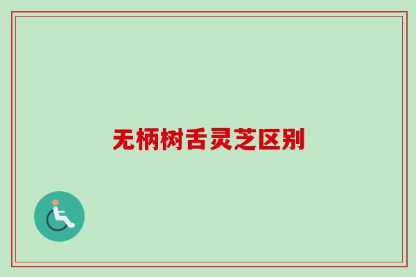 无柄树舌灵芝区别 无柄树舌灵芝区别